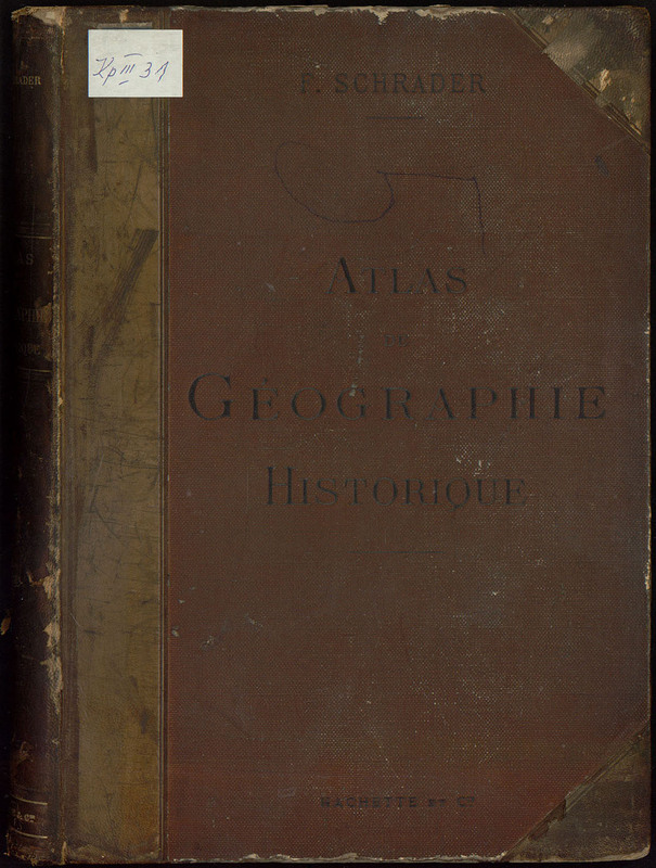 Atlas de geographie historique par une reunion de professeurs et de savants sous la direction geographique de F. Schrader