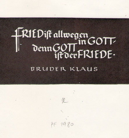 "Fried ist allwegen in Gott den Got ist der Friede" Bruder Klaus